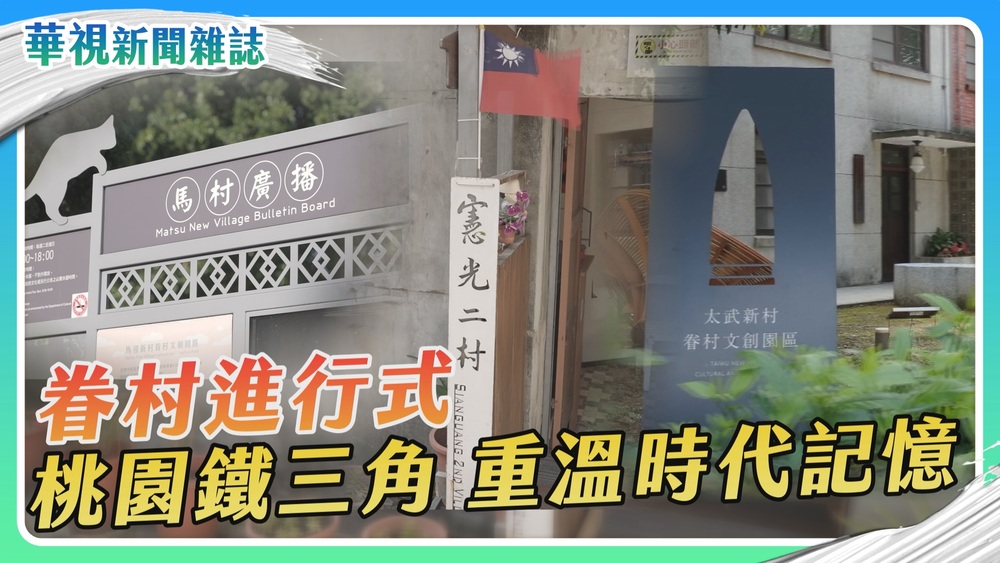 【眷村進行式】桃園鐵三角 重溫時代記憶｜華視新聞雜誌