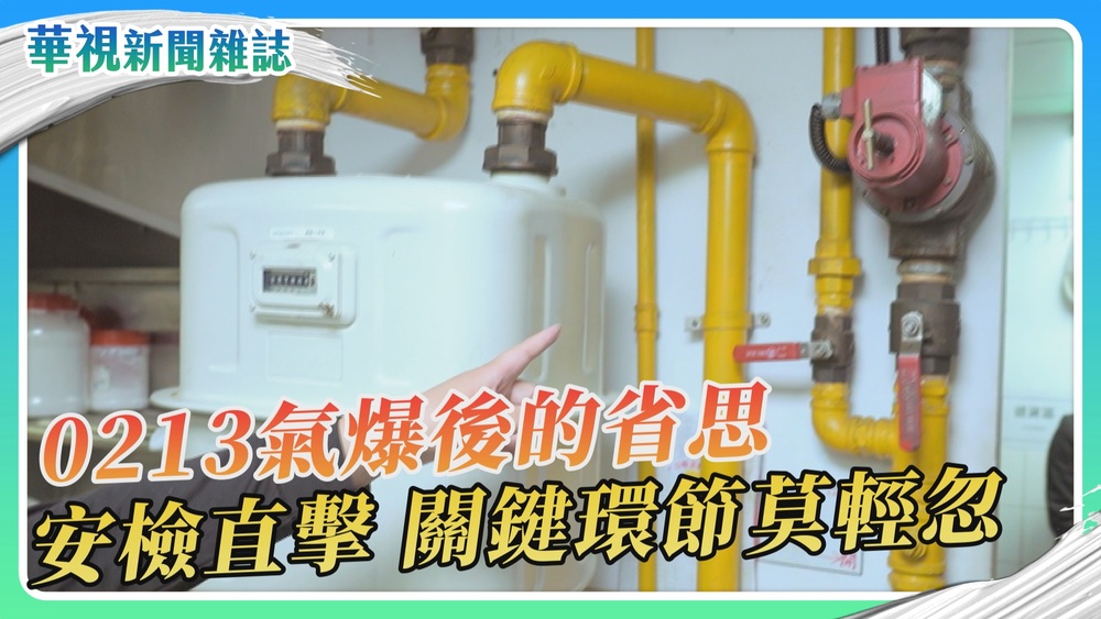 【0213氣爆特別報導】安檢直擊 關鍵環節莫輕忽｜華視新聞雜誌
