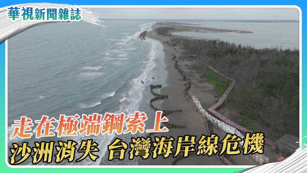 【走在極端鋼索上】消失的沙洲 台灣海岸線危機｜華視新聞雜誌